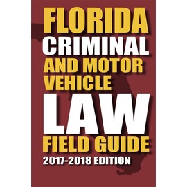 Florida Criminal Law and Motor Vehicle Field Guide (2017)