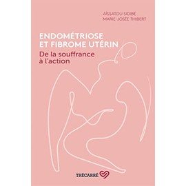 Endométriose et fibrome utérin. De la souffrance à l'action