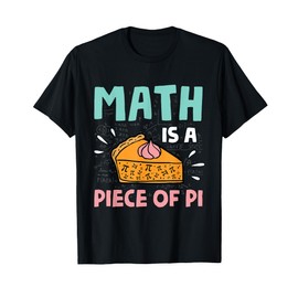Math is a Piece of Pie - Pi Day & Math Lover Gift T-Shirt