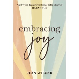 Embracing Joy: An 8-Week Transformational Bible Study of Habakkuk