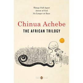 The African Trilogy: Things Fall Apart; Arrow of God; No Longer at Ease