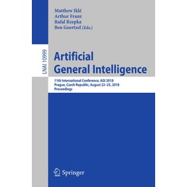 Artificial General Intelligence: 11th International Conference, AGI 2018, Prague, Czech Republic, August 22-25, 2018, Proceedings