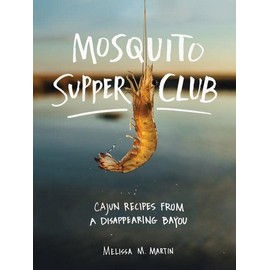 Mosquito Supper Club: Cajun Recipes from a Disappearing Bayou