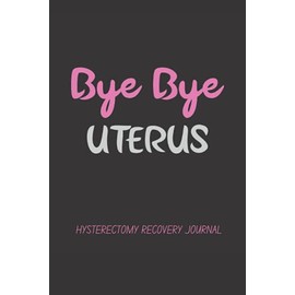Bye Bye Uterus: Hysterectomy Recovery Journal(120 Pages, 6" x 9")