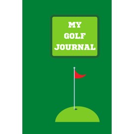 My Golf Journal: Golf journal notebook book; Great for golfers to keep track of scores and kids to record camp memories