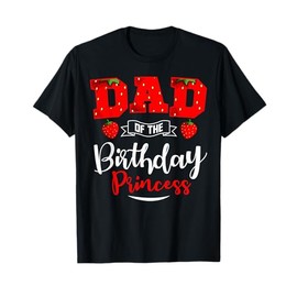 Dad Of The Birthday Princess Strawberry Theme Bday Party T-Shirt