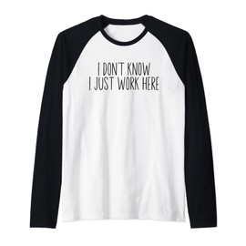I Don't Know I Just Work Here Funny Sarcasm Quotes Raglan Baseball Tee