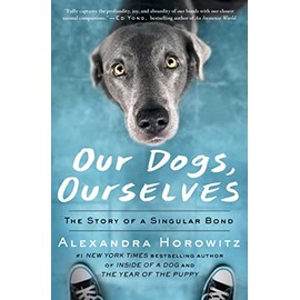 Our Dogs, Ourselves: The Story of a Singular Bond