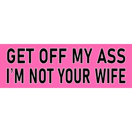 Get Off My Ass I'm Not Your Wife Bumper Sticker Funny Tailgating Sticker Humper