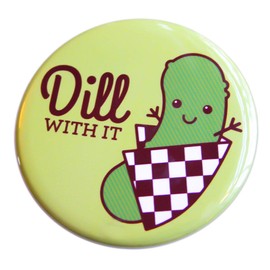 Funny Pickle Refrigerator Magnet or Pinback Button "DIll With It"