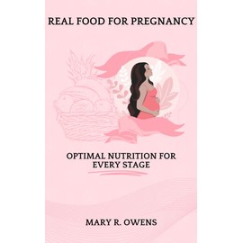  Real food for pregnancy: Optimal Nutrition for Every Stage