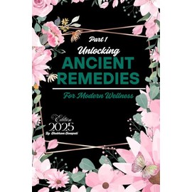 Unlocking Ancient Remedies for Modern Wellness: Alternative Health Remedies: Unlocking Nature’s Best-Kept Healing Secrets: 1