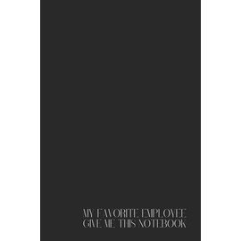 Funny Office Notebook – Lined Journal 120 Pages – Quote 'MY FAVORITE EMPLOYEE GAVE ME THIS NOTEBOOK' – Sarcastic Gift from Coworkers to Boss, Manager, ... Notes, Meetings, Ego Boosts & Office Humor