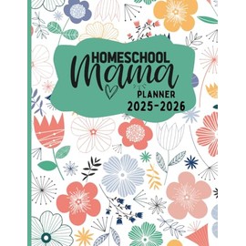 Homeschool Mama Planner 2025–2026: Academic Year Organizer for Moms Teaching Multiple Students: Includes Monthly and Weekly Calendars, Attendance ... and Grade Trackers, Reading Lists, and More