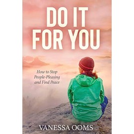 Do It For You: How to Stop People-Pleasing and Find Peace