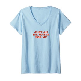 Just An Ice Water For Me - Funny Gag Gift V-Neck T-Shirt