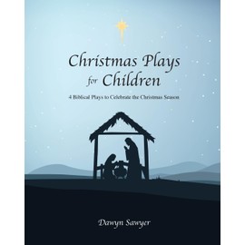 Christmas Plays for Children: 4 Biblical Plays to Celebrate the Christmas Season