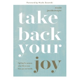 Take Back Your Joy: Fighting for Purpose When Life Is More Than You Can Handle