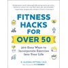Fitness Hacks for over 50: 300 Easy Ways to Incorporate