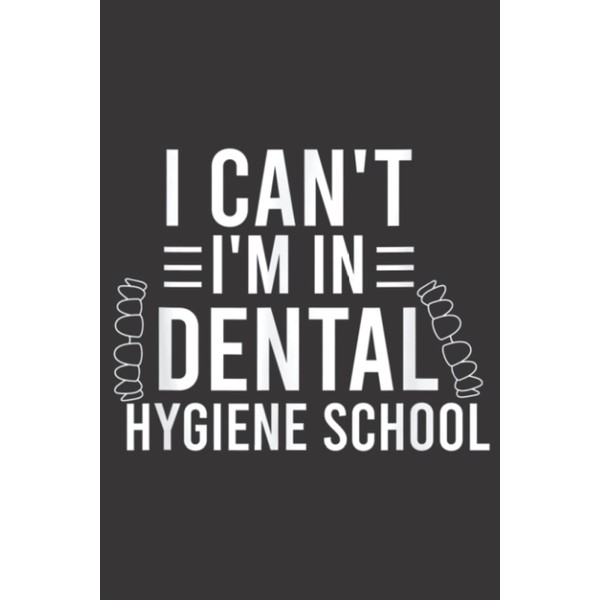 I Can t I m In Dental Hygiene School Funny