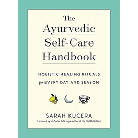 The Ayurvedic Self-Care Handbook: Holistic Healing Rituals for Every Day and Season