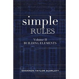 Simple Rules Volume II: Building Elements (Simple Rules for Architects & Builders)
