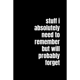 Stuff I Absolutely Need to Remember But Will Probably Forget: Funny Gag Gift Notebook for the Chronically Forgetful | 6x9 Lined Journal for Women, Men, Students, and Overthinkers