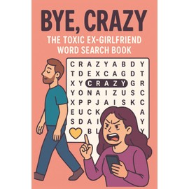 Bye, Crazy: The Toxic Ex-Girlfriend Word Search Book: 55 Word Search Puzzles for Surviving Drama, Ghosting, and Emotional Chaos—with Zero Contact Required