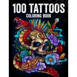 100 Tattoos: Tattoo Coloring Book for Adults with Incredible Designs of Animals, Flowers, Fantasy, Skulls, and More!