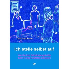 Ich stelle selbst auf - Wie Sie Ihre Selbstheilungskräfte durch Freies Aufstellen aktivieren