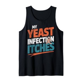 My Yeast Infection Itches Adult Humor Funny Tank Top