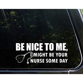 Be Nice to Me, I Might Be Your Nurse Some Day (9" x 3-1/2") Funny Die Cut Decal for Windows, Cars, Trucks, Laptops, Etc. Diamond Graphics