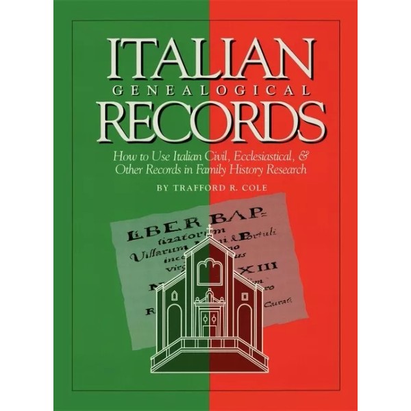 Italian Genealogical Records: How To Use Italian Civil, Ecclesiastical &