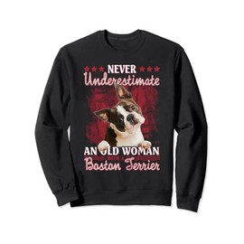 Never underestimate an old woman with a Boston terrier Sweatshirt