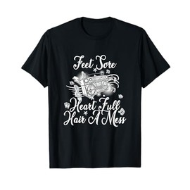Feet Sore Heart Full Hair a Mess T-Shirt