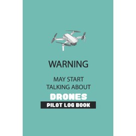 WARNING MAY START TALKING ABOUT DRONES, Pilot Log Book: A funny, saying, humor quote cover/ a present for your boss, coworker, men /: A drone flight ... colleagues, assistance/ a Christmas gift