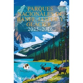 Parques Nacionales de Banff, Jasper y Glacier 2025–2026: La guía completa de aventuras con itinerarios, rutas escénicas, vida silvestre y consejos locales para las Montañas Rocosas Canadienses