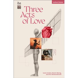 Three Acts of Love: The Start of Space; fangirl, or the justification of limerence; with the love of neither god nor state (Modern Plays)