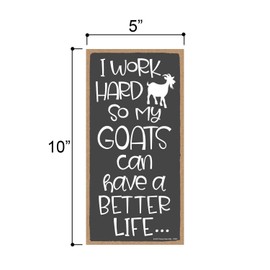 Honey Dew Gifts Goat Decor, I Work Hard so My Goats Can Have a Better Life 5 inch by 10 inch Hanging, Wall Art, Decorative Wood Sign, Funny Signs, 75897