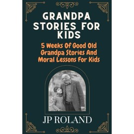 Grandpa Stories For Kids: 5 Weeks Of Good Old Grandpa Stories And Moral Lessons For Kids