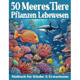 50 Meerestiere, Pflanzen & Lebewesen Malbuch für Kinder und Erwachsene: 50 professionelle Motive für Entspannung, Spaß, Stressabbau & ein unvergessliches Malerlebnis (Mal- und Rätselbücher Erwachsene)