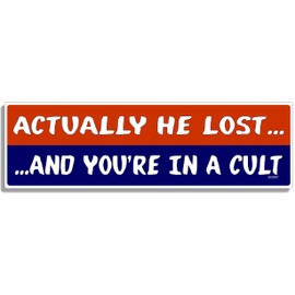 Gear Tatz - Actually HE Lost, and You're in A Cult - Liberal,Anti-Trump - Bumper Sticker - 10 x 3 inches - Professionally Made in The USA - Vinyl or Magnetic Decal (Vinyl, X1) (Vinyl, X1)