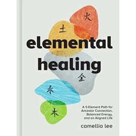 Elemental Healing: A 5-Element Path for Ancestor Connection, Balanced Energy, an