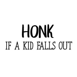 Honk IF A Kid Falls Out Funny CCI Decal Vinyl Sticker|Cars Trucks Vans Walls Laptop|Black|7.0 x 2.6 in|CCI2341
