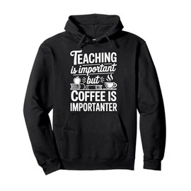 Teaching Is Important But Coffee Is Importanter Pullover Hoodie
