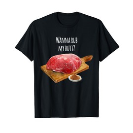Wanna Rub My Butt? Funny Meat BBQ Grilling Barbecue T-shirt T-Shirt