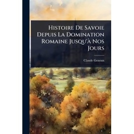 Histoire De Savoie Depuis La Domination Romaine Jusqu'Ã Nos Jours