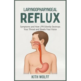 Laryngopharyngeal Reflux: Symptoms and How LPR Silently Destroys Your Throat and Steals Your Voice