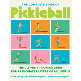 The Complete Book of Pickleball: The Ultimate Training Guide for Passionate Players of All Levels