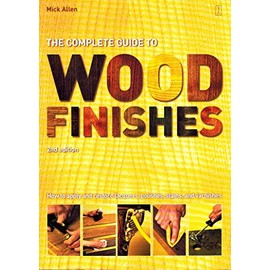 The Complete Guide to Wood Finishes: How to Apply and Restore Lacquers, Polishes, Stains and Varnishes